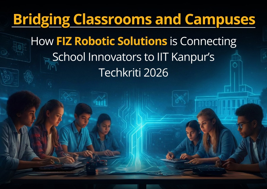 Bridging Classrooms and Campuses: How FIZ Robotic Solutions is Connecting School Innovators to IIT Kanpur’s Techkriti 2026